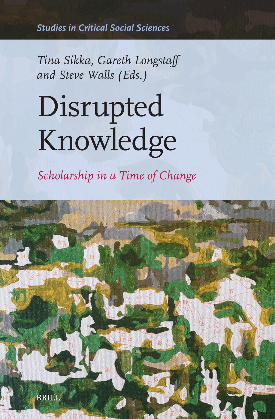 Disrupted Knowledge: Scholarship in a Time of Change by Tina Sikka Gareth Longstaff Steve Walls