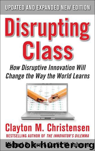 Disrupting Class, Expanded Edition: How Disruptive Innovation Will Change the Way the World Learns by Christensen Clayton & Johnson Curtis W. & Horn Michael B