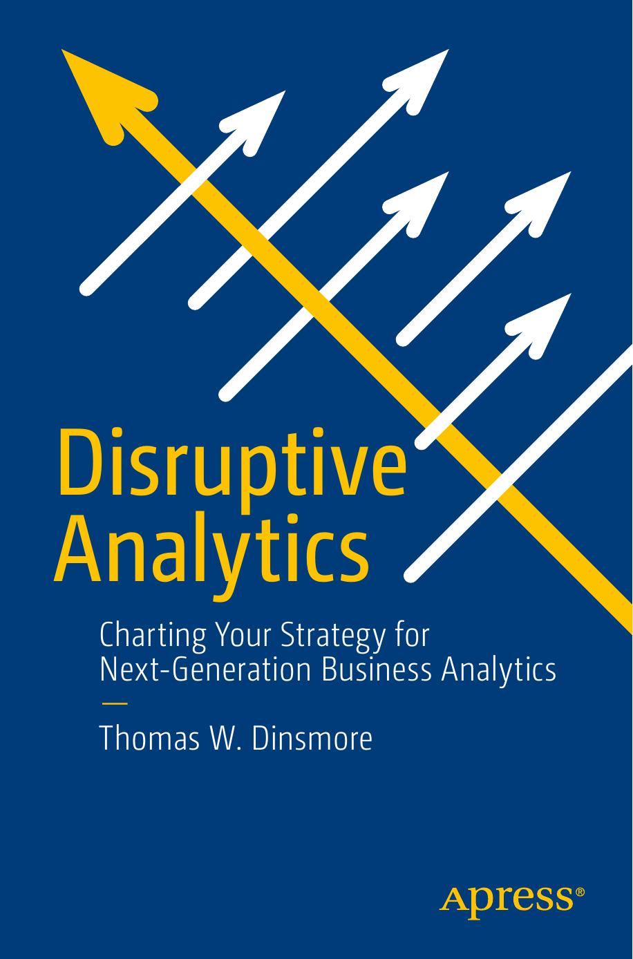 Disruptive Analytics: Charting Your Strategy for Next-Generation Business Analytics by Thomas W. Dinsmore (auth.)