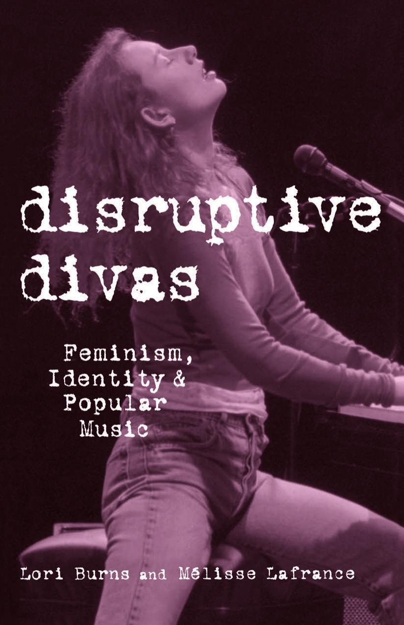 Disruptive Divas: Feminism, Identity and Popular Music by Lori Burns Melisse Lafrance