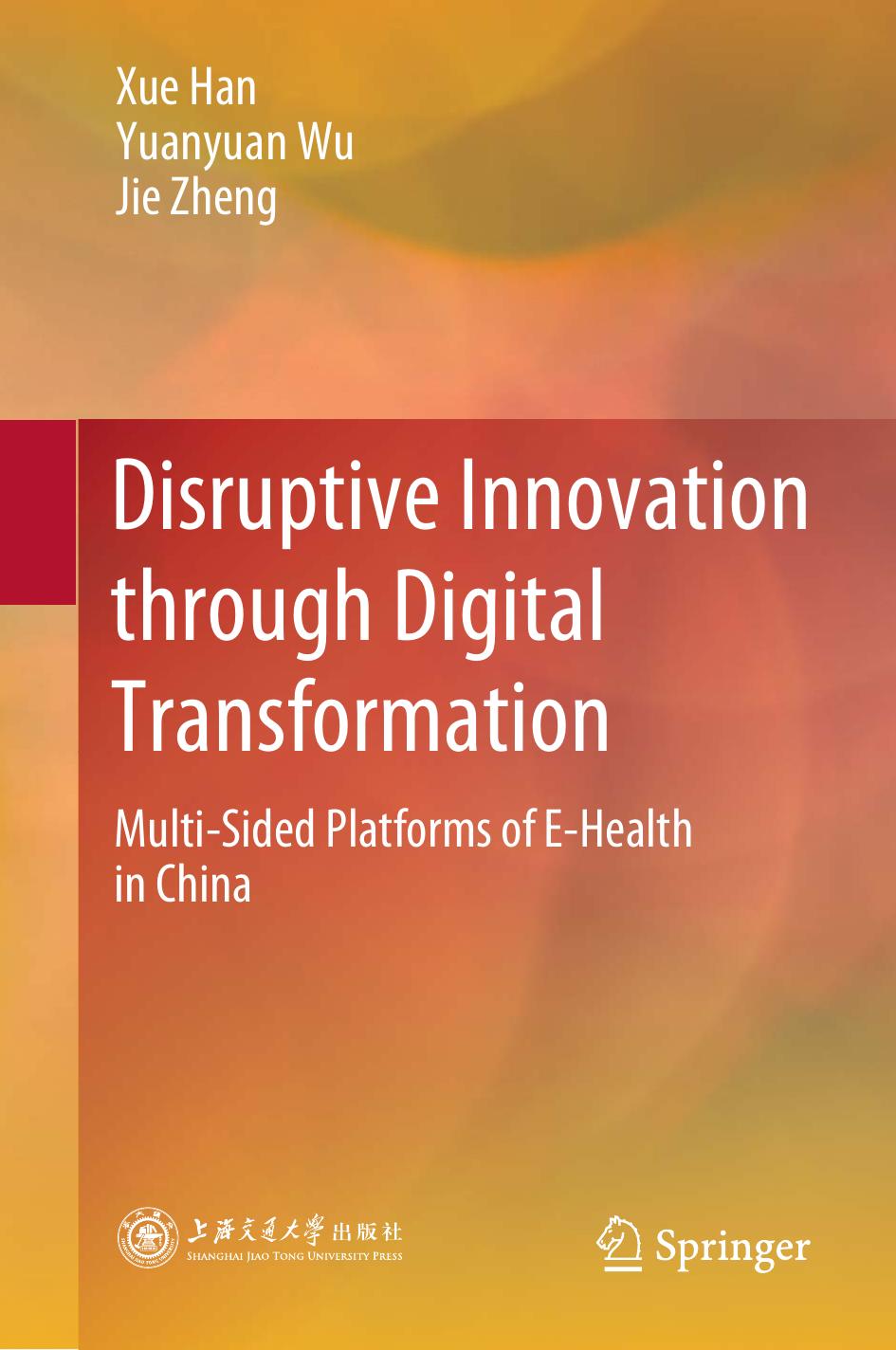 Disruptive Innovation through Digital Transformation: Multi-Sided Platforms of E-Health in China by Xue Han Yuanyuan Wu Jie Zheng