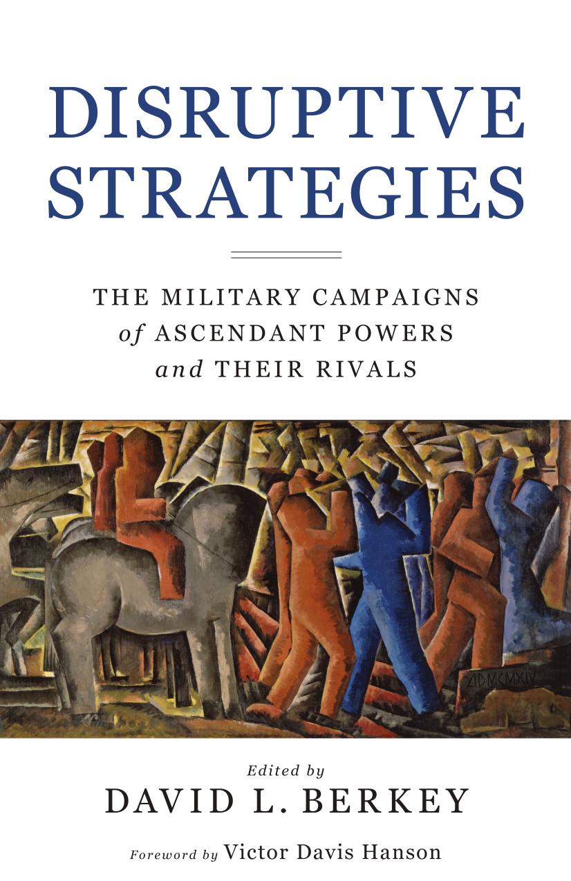 Disruptive Strategies: The Military Campaigns of Ascendant Powers and Their Rivals by David L. Berkey