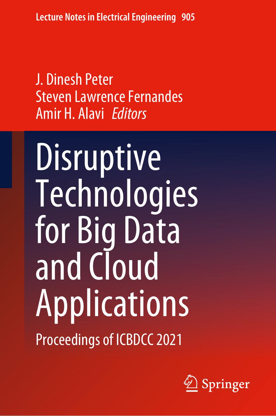 Disruptive Technologies for Big Data and Cloud Applications: Proceedings of ICBDCC 2021 (Lecture Notes in Electrical Engineering, 905) by J. Dinesh Peter (editor) Steven Lawrence Fernandes (editor) Amir H. Alavi (editor)
