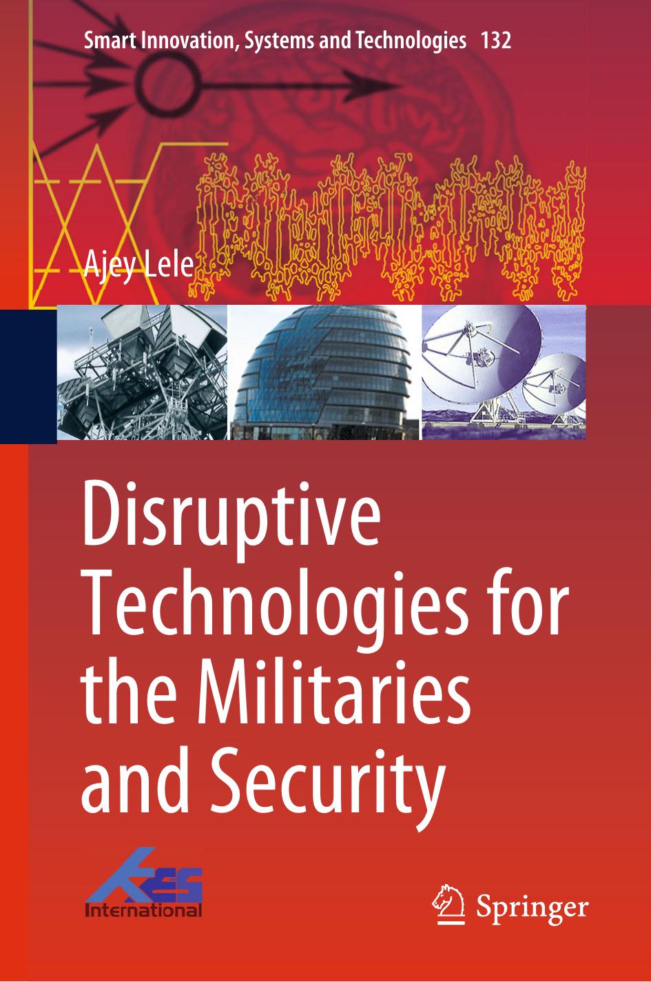 Disruptive Technologies for the Militaries and Security by Ajey Lele