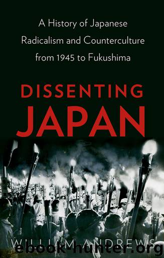 Dissenting Japan: A History of Japanese Radicalism and Counterculture, from 1945 to Fukushima by William Andrews