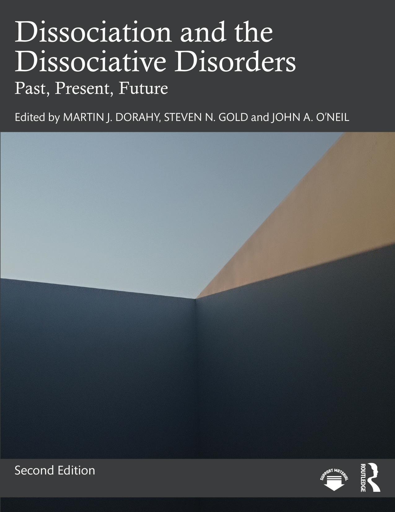 Dissociation and the Dissociative Disorders: Past, Present, Future by Martin J. Dorahy Steven N. Gold John A. O’Neil
