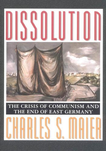 Dissolution : The Crisis of Communism and the End of East Germany (9781400822256) by Maier Charles S