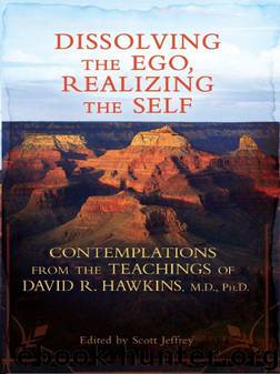 Dissolving the Ego, Realizing the Self: Contemplations from the Teachings of David R. Hawkins, M.D., Ph.D. by Hawkins David