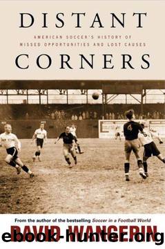 Distant Corners: American Soccer's History of Missed Opportunities and Lost Causes (Sporting) by David Wangerin
