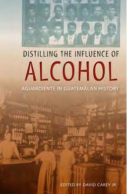 Distilling the Influence of Alcohol: Aguardiente in Guatemalan History by David Carey Jr