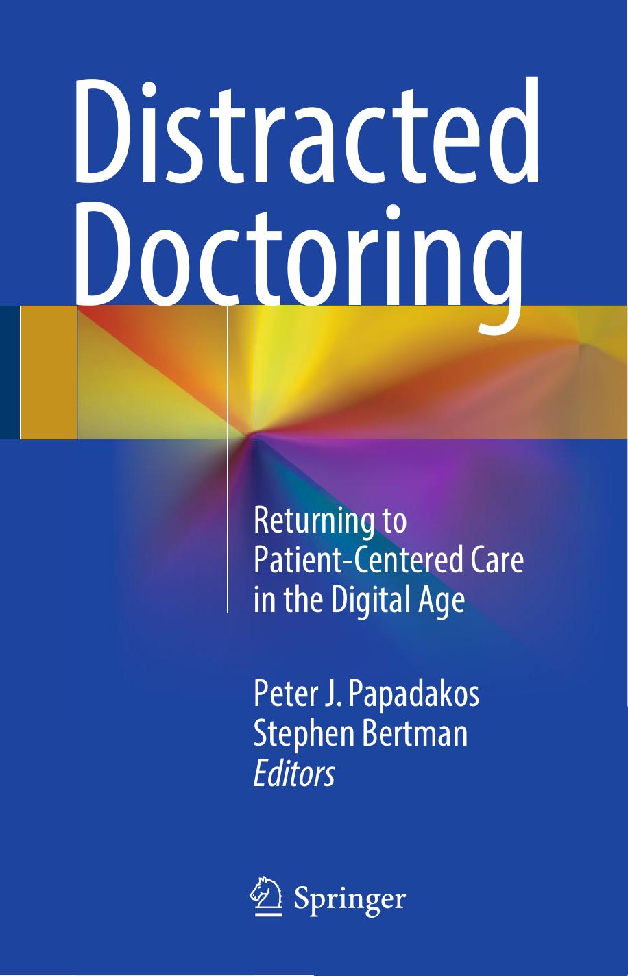 Distracted Doctoring : Returning to Patient-Centered Care in the Digital Age by Bertman Stephen; Papadakos Peter J