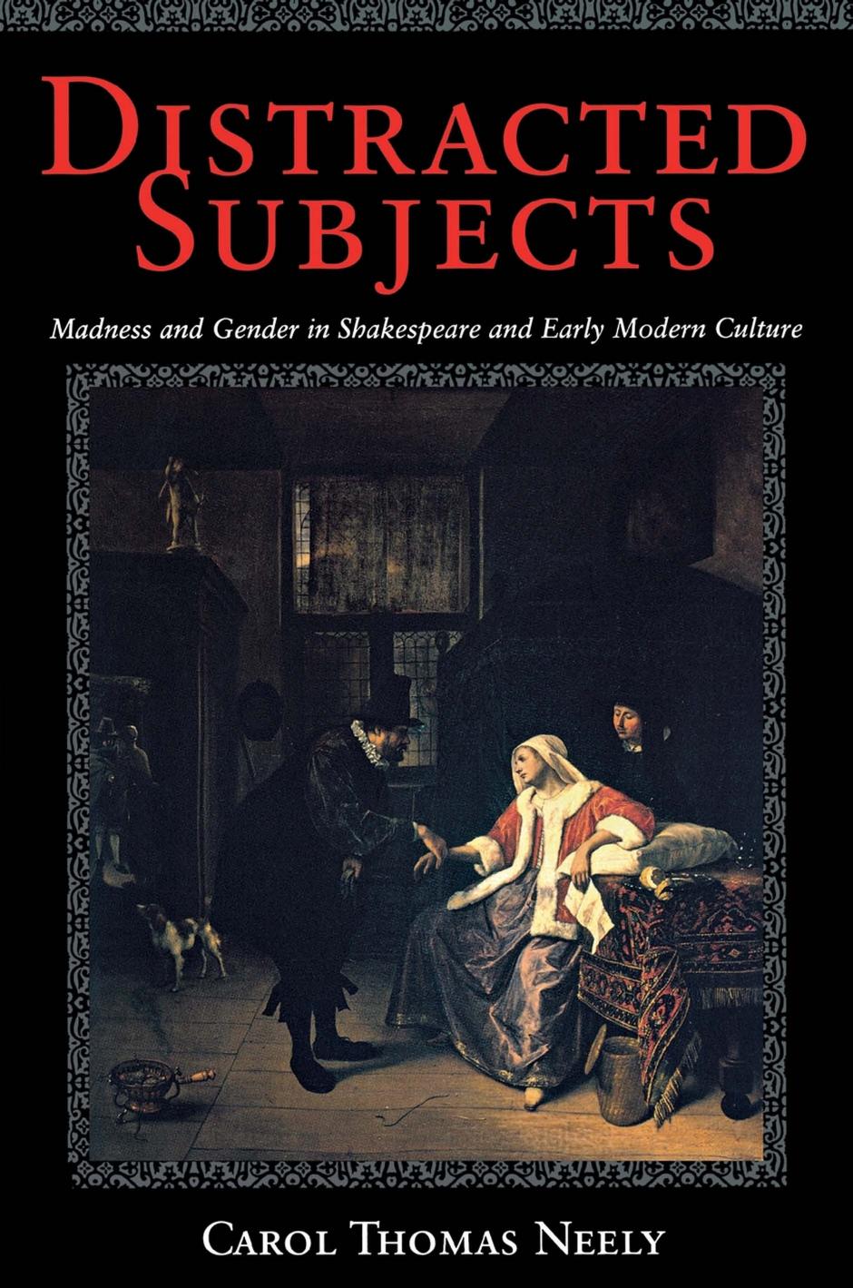 Distracted Subjects: Madness and Gender in Shakespeare and Early Modern Culture by Carol Thomas Neely