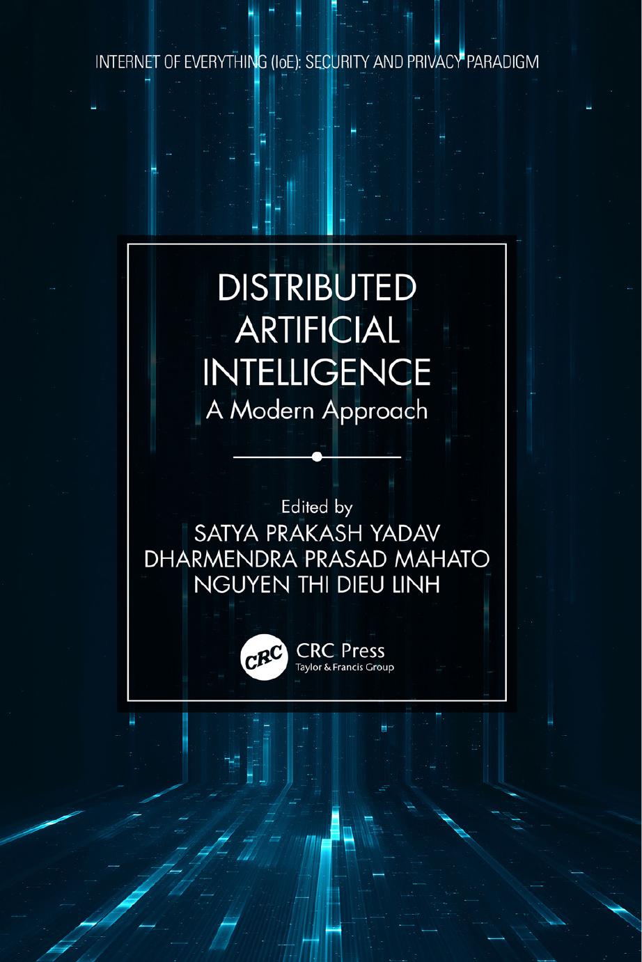 Distributed Artificial Intelligence: A Modern Approach by Satya Prakash Yadav (editor) Dharmendra Prasad Mahato (editor) Nguyen Thi Dieu Linh (editor)