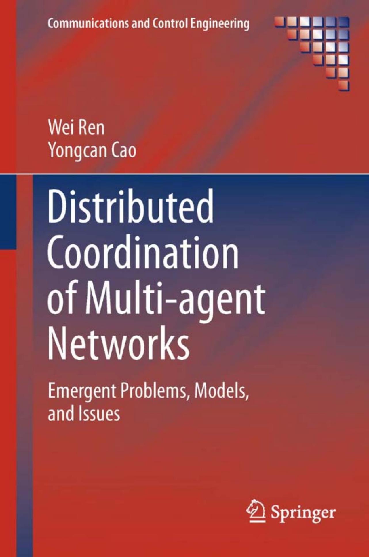 Distributed Coordination of Multi-agent Networks: Emergent Problems, Models, and Issues by Wei Ren Yongcan Cao