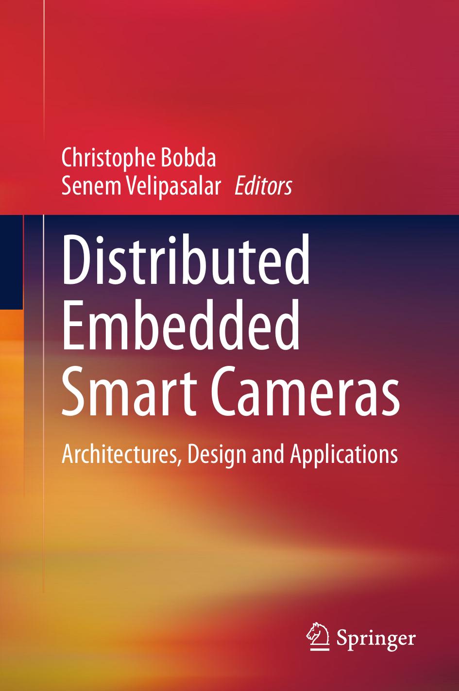 Distributed Embedded Smart Cameras: Architectures, Design and Applications by Christophe Bobda Senem Velipasalar (eds.)