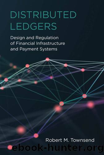 Distributed Ledgers: Design and Regulation of Financial Infrastructure and Payment Systems by Robert M. Townsend
