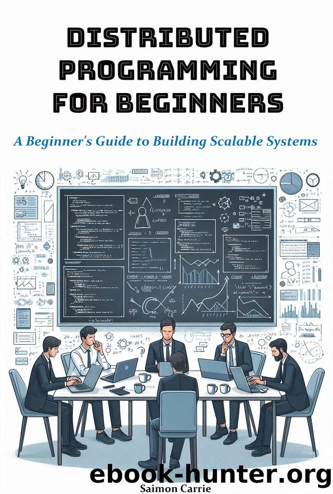 Distributed Programming for Beginners: A Beginner's Guide to Building Scalable Systems by Carrie Saimon