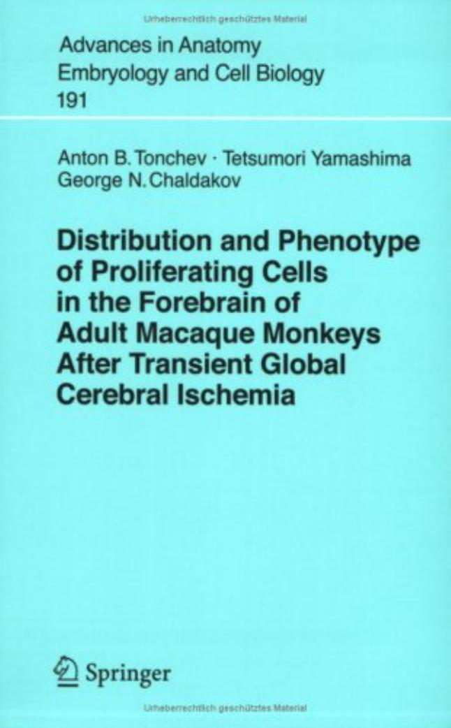 Distribution and Phenotype of Proliferating Cells in the Forebrain of Adult Macaque Monkeys after Transient Global Cerebral Ischemia (Advances in Anatomy, Embryology and Cell Biology) by A.B. Tonchev
