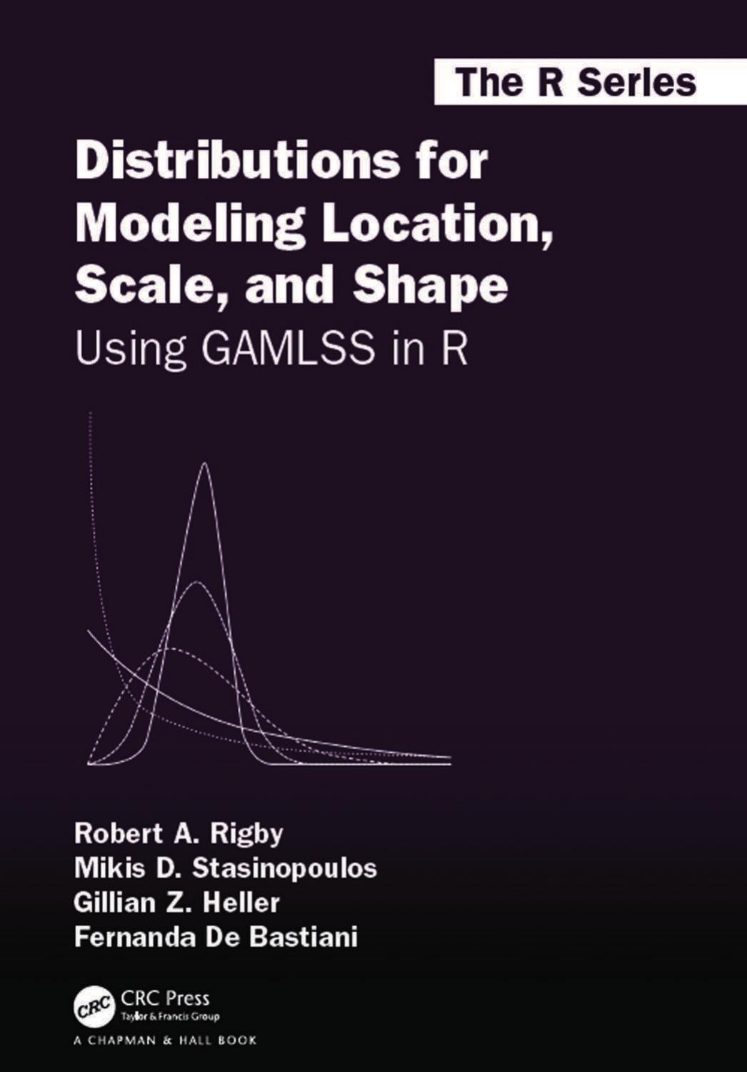 Distributions for Modeling Location, Scale, and Shape: Using GAMLSS in R; Edition 1 by Robert A. Rigby & Mikis D. Stasinopoulos & Gillian Z. Heller & Fernanda De Bastiani