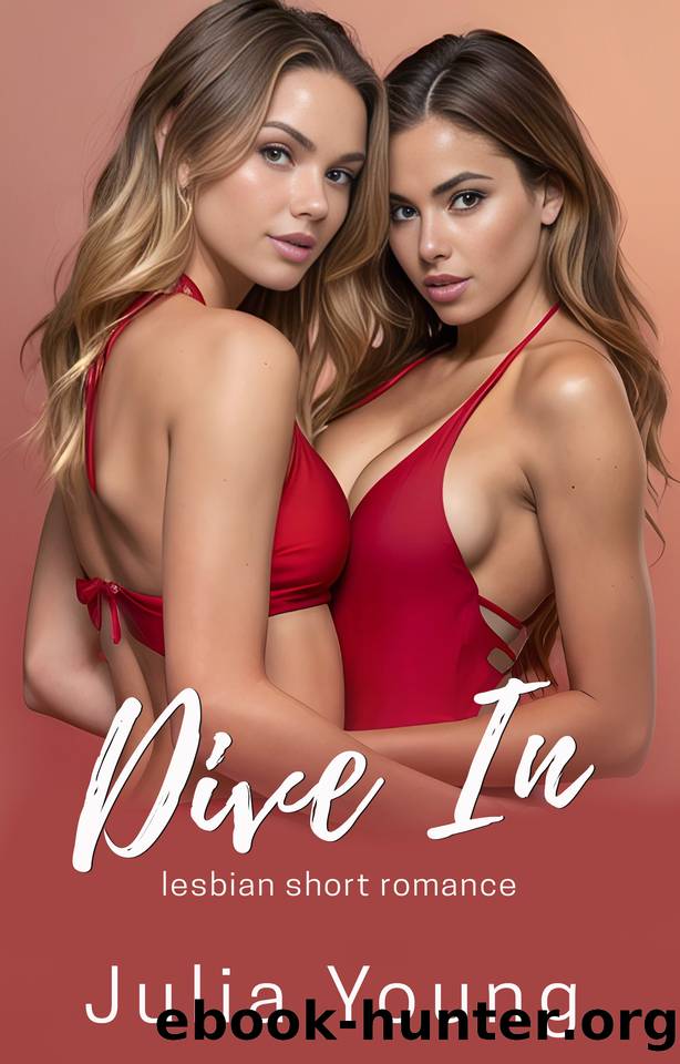Dive In - Lesbian First Time FF (Lesbian Women Romance Bundle) by Julia Young & Selena Hart