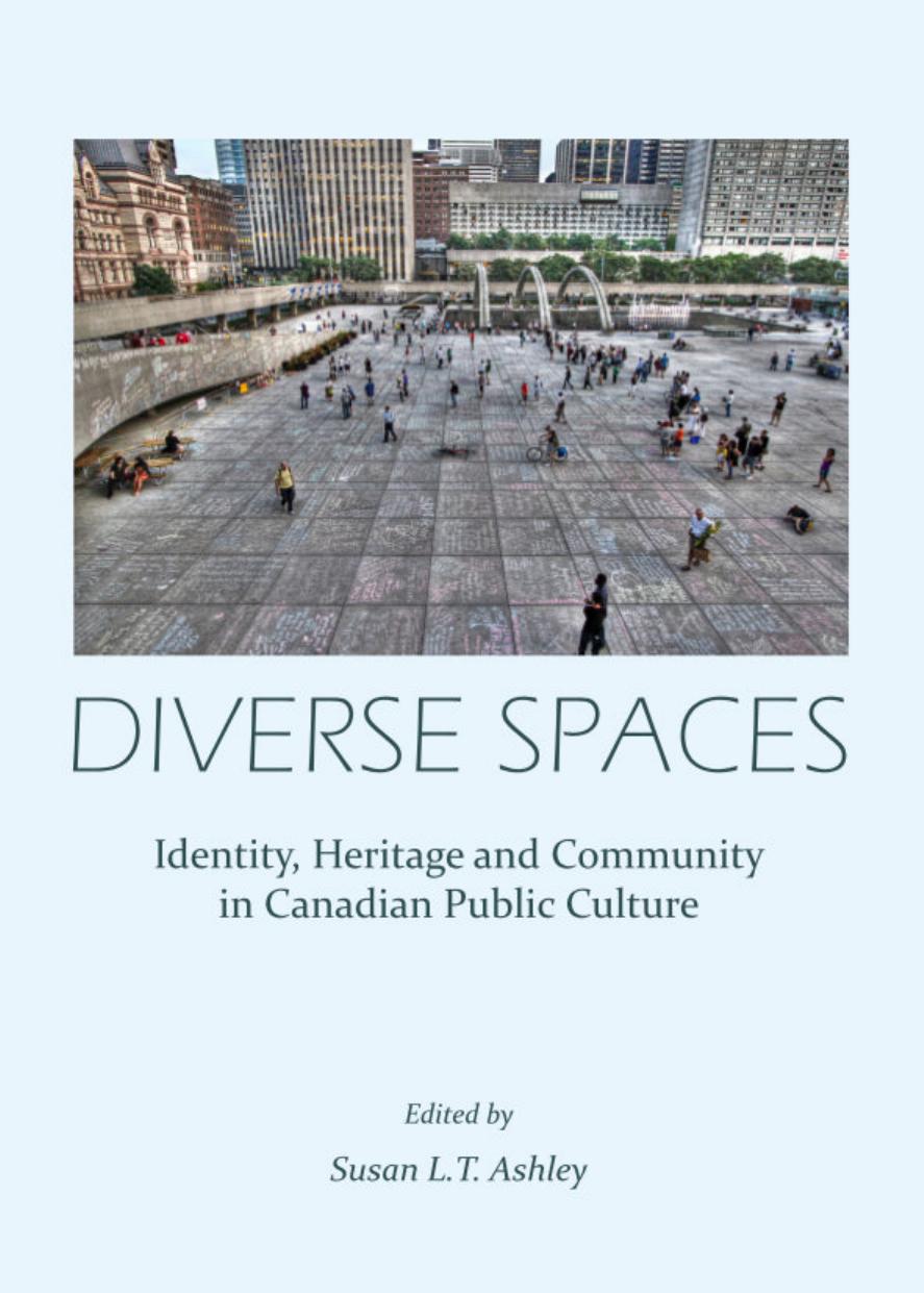Diverse Spaces: Identity, Heritage and Community in Canadian Public Culture by Susan L. T. Ashley Susan L. T. Ashley