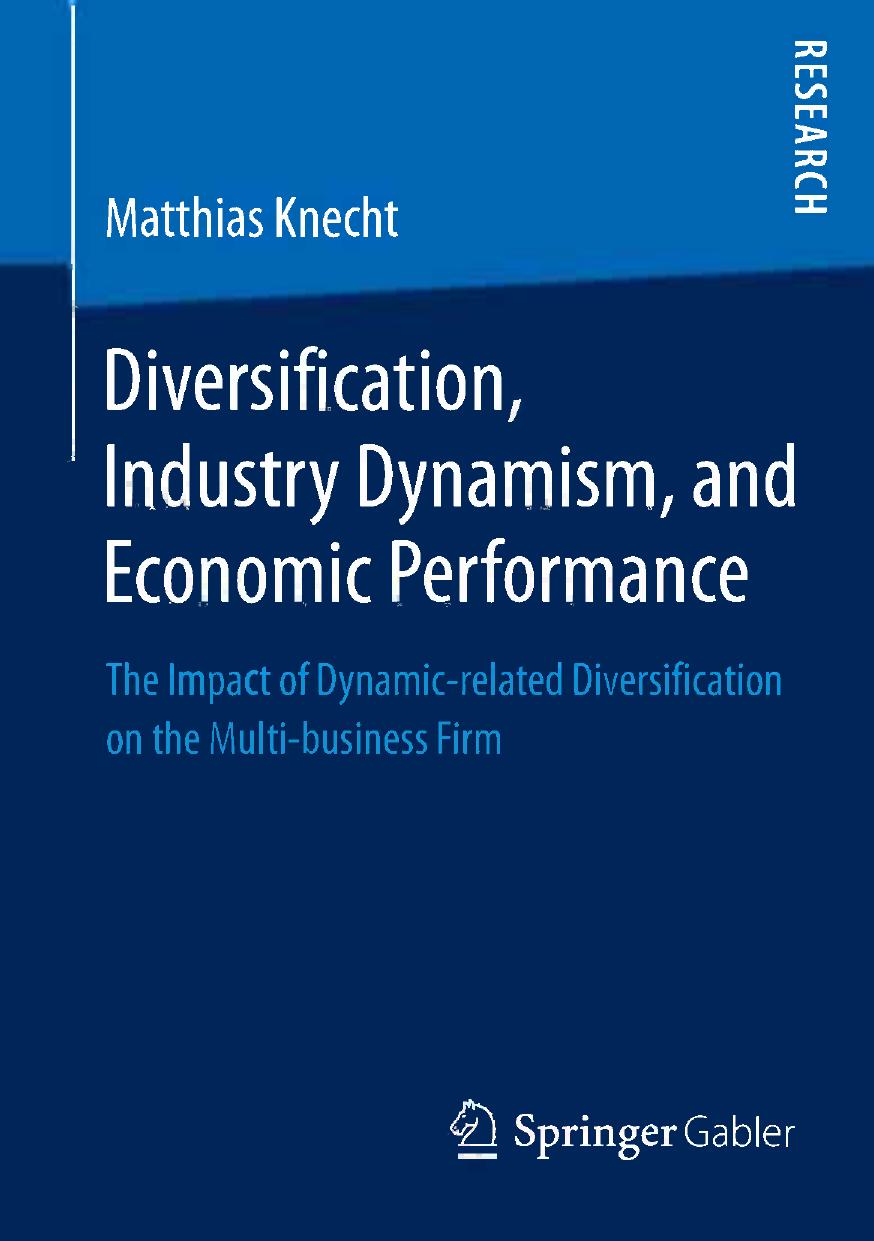 Diversification, Industry Dynamism, and Economic Performance: The Impact of Dynamic-related Diversification on the Multi-business Firm by Matthias Knecht (auth.)