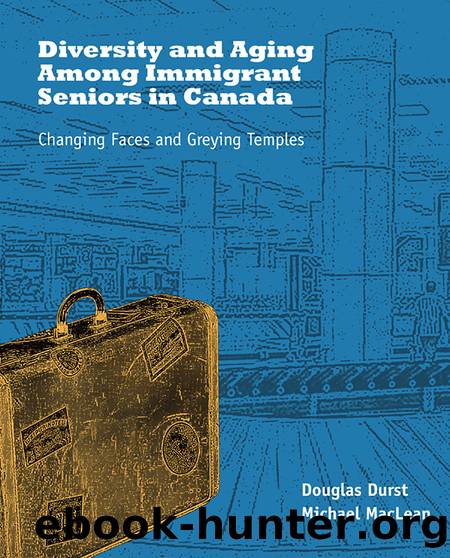 Diversity and Aging Among Immigrant Seniors in Canada by Douglas Durst Michael MacLean