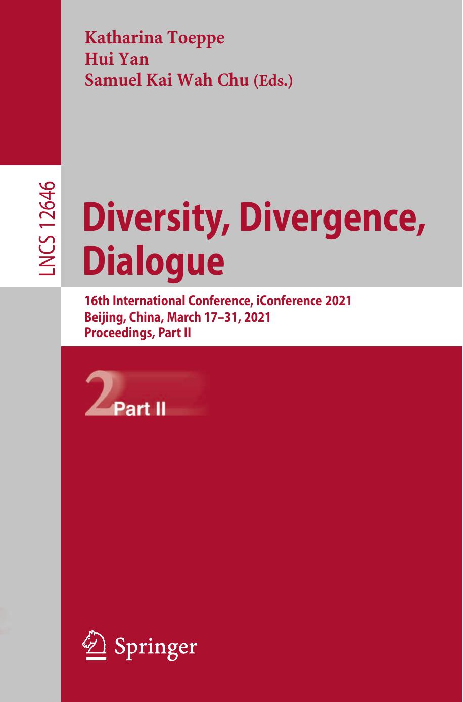 Diversity, divergence, dialogue: 16th International Conference, iConference 2021, Beijing, China, March 17-31, 2021, proceedings / by Katharina Toeppe Hui Yan Samuel Kai Wah Chu (eds.)