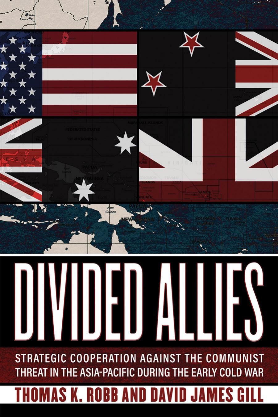 Divided Allies: Strategic Cooperation against the Communist Threat in the Asia-Pacific during the Early Cold War by Thomas K. Robb & David James Gill