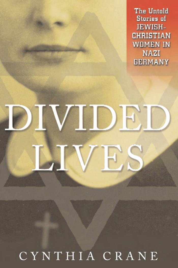Divided Lives: The Untold Stories of Jewish-Christian Women in Nazi Germany by Cynthia A. Crane