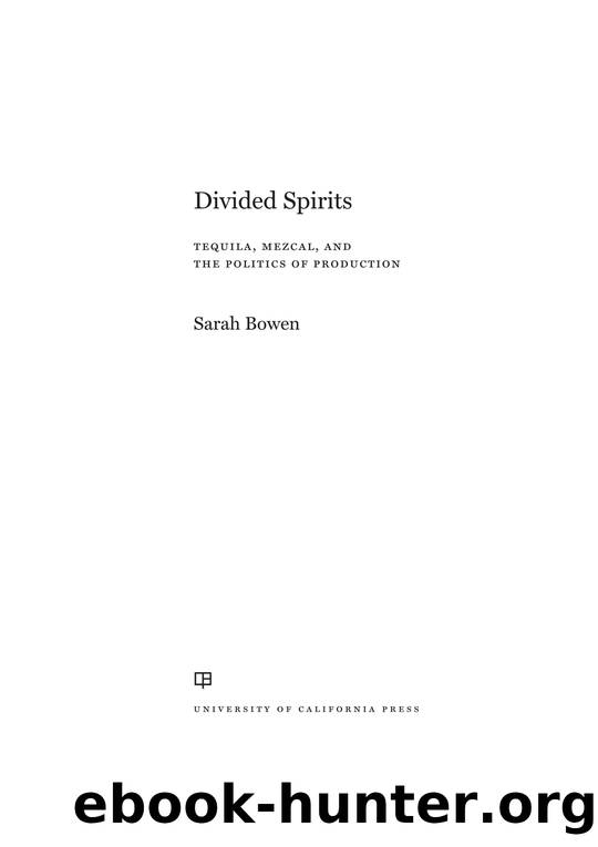 Divided Spirits: Tequila, Mezcal, and the Politics of Production (California Studies in Food and Culture) by Sarah Bowen