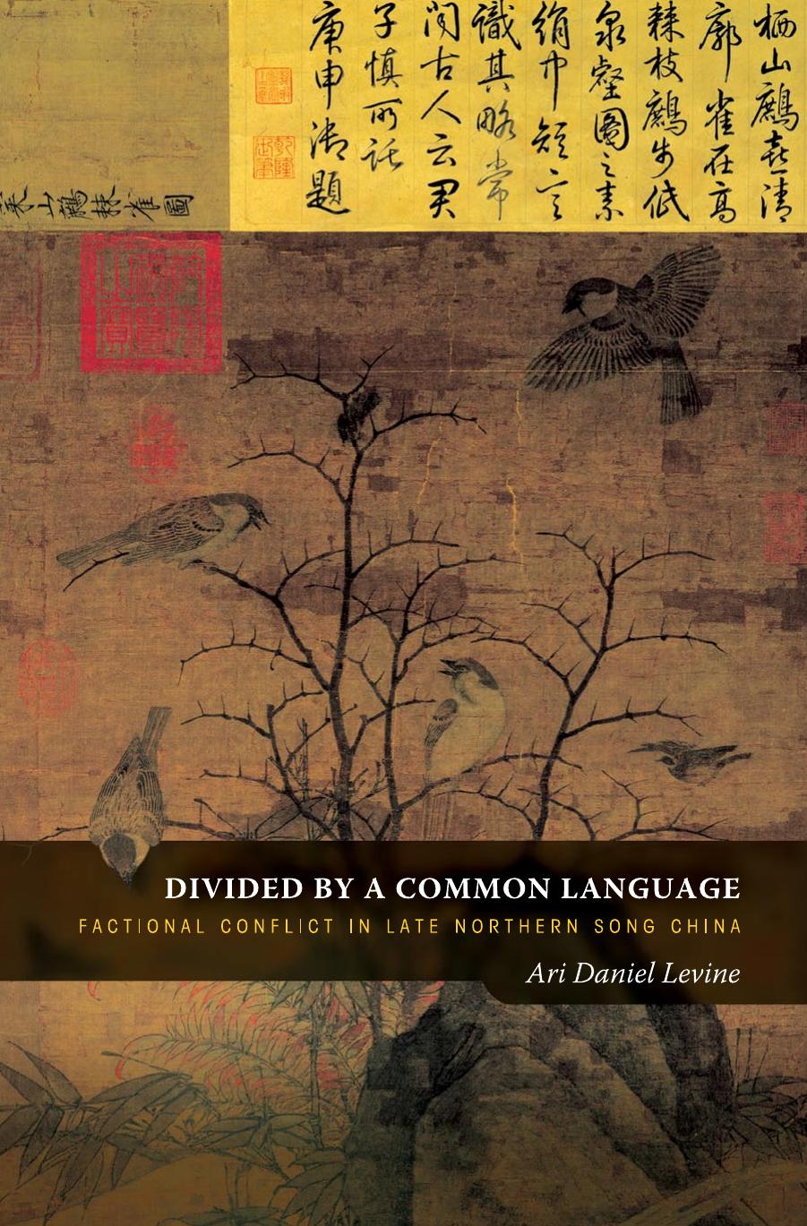 Divided by a Common Language: Factional Conflict in Late Northern Song China by Ari Daniel Levine