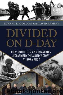 Divided on D-Day: How Conflicts and Rivalries Jeopardized the Allied Victory at Normandy by Edward E. Gordon