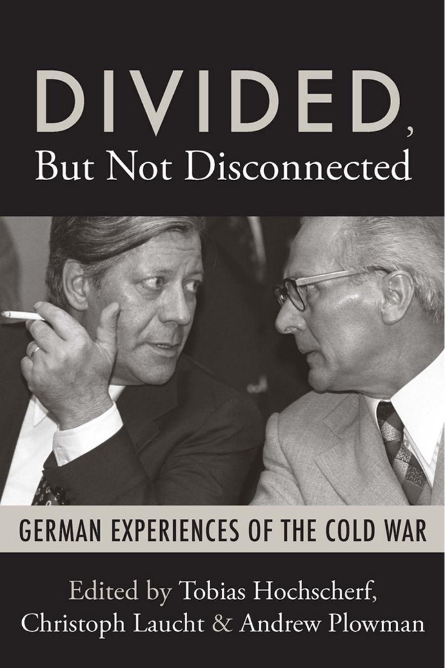 Divided, But Not Disconnected: German Experiences of the Cold War by Tobias Hochscherf (editor) Christoph Laucht (editor) Andrew Plowman (editor)