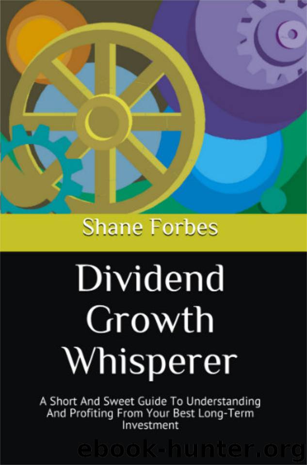 Dividend Growth Whisperer: A Short And Sweet Guide To Understanding And Profiting From Your Best Long-Term Investment (Short and Sweet Guides Book 1) by Forbes Shane