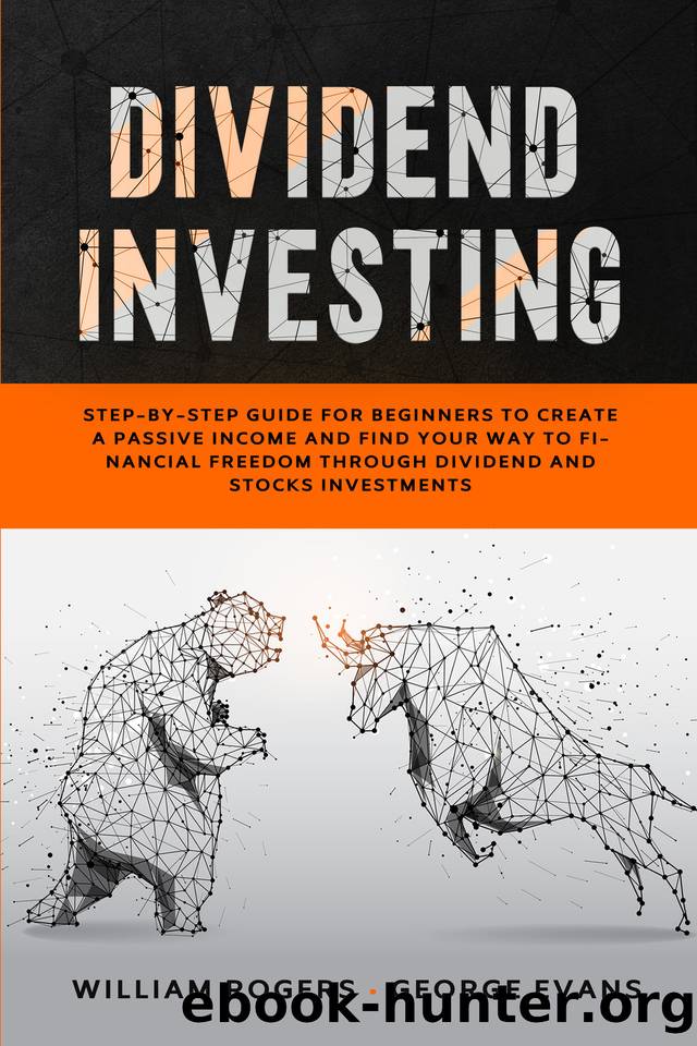 Dividend Investing: Step-by-Step Guide for Beginners to Create a Passive Income and Find your Way to Financial Freedom Through Dividend and Stocks Investments by Evans George & Rogers William