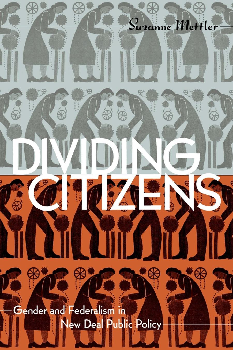 Dividing Citizens: Gender and Federalism in New Deal Public Policy by Suzanne Mettler