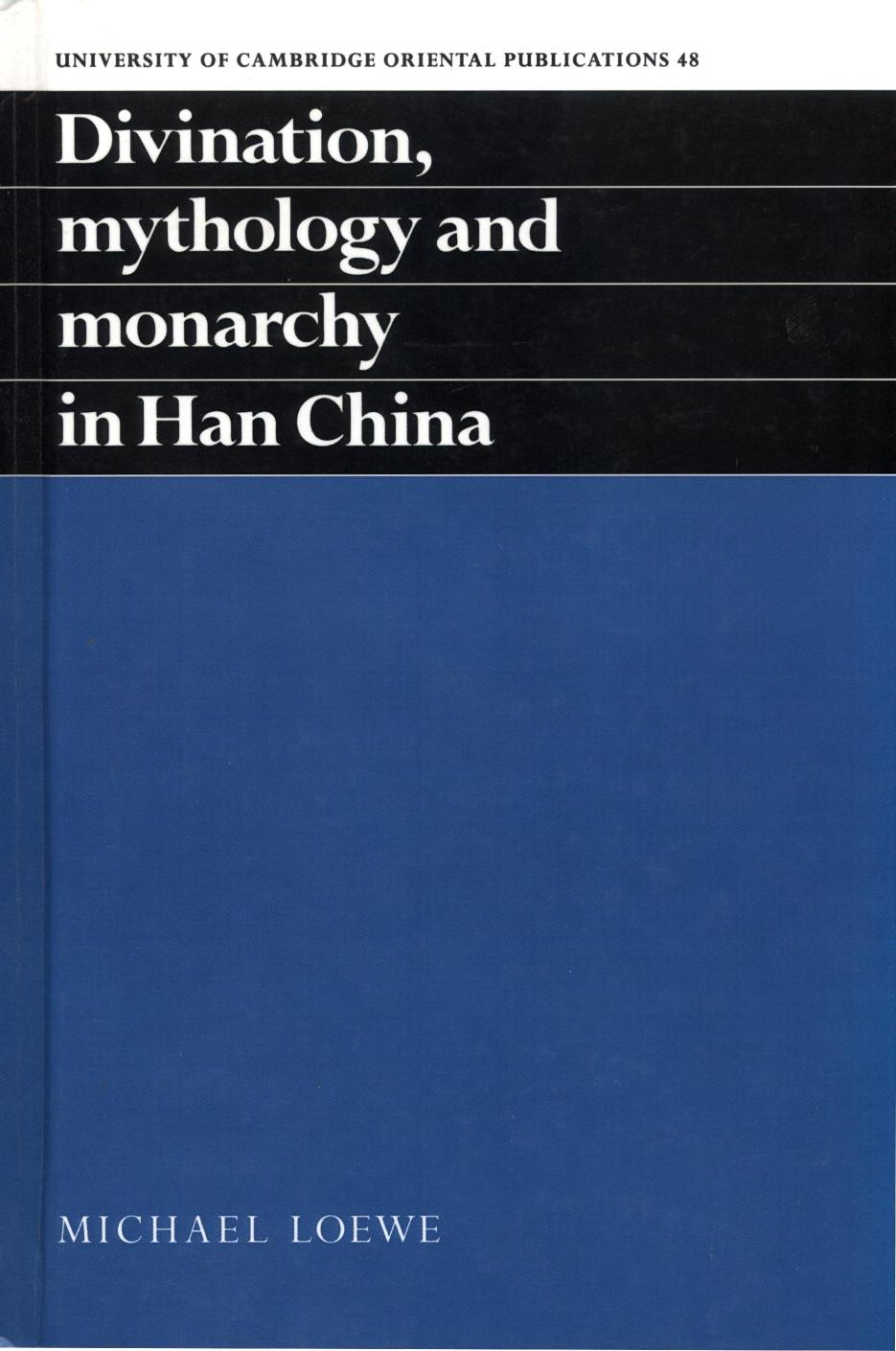 Divination, Mythology and Monarchy in Han China by Michael Loewe