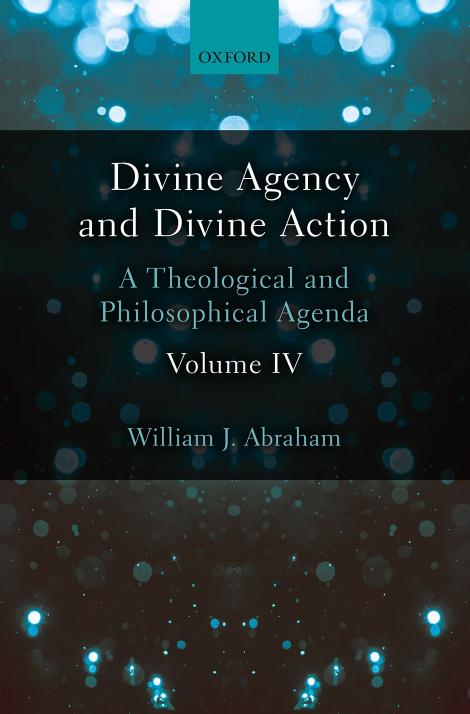 Divine Agency and Divine Action: A Theological and Philosophical Agenda by WILLIAM J . ABRAHAM