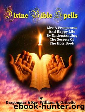 Divine Bible Spells: Live A Prosperous And Happy Life By Understanding The Secrets Of The Holy Book by Rev. William Oribello & Dragonstar