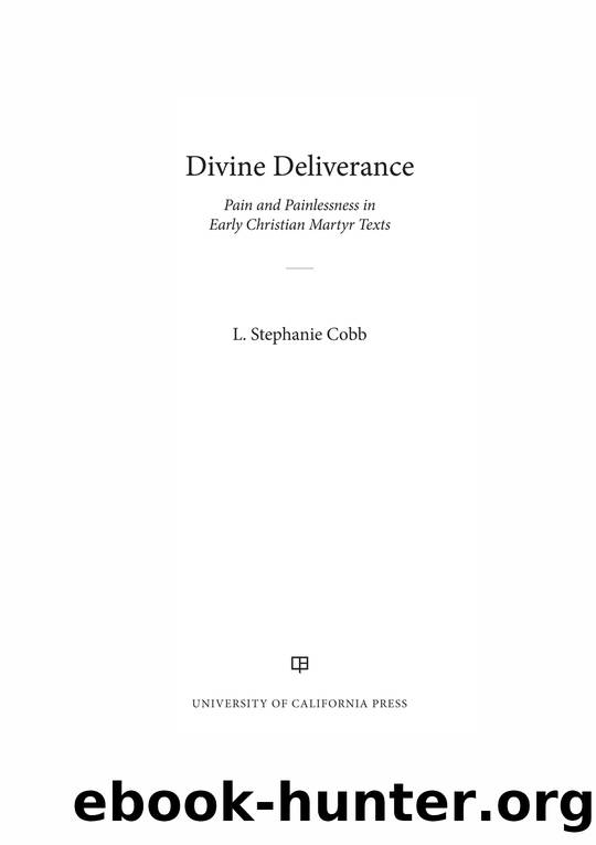 Divine Deliverance: Pain and Painlessness in Early Christian Martyr Texts by L. Stephanie Cobb