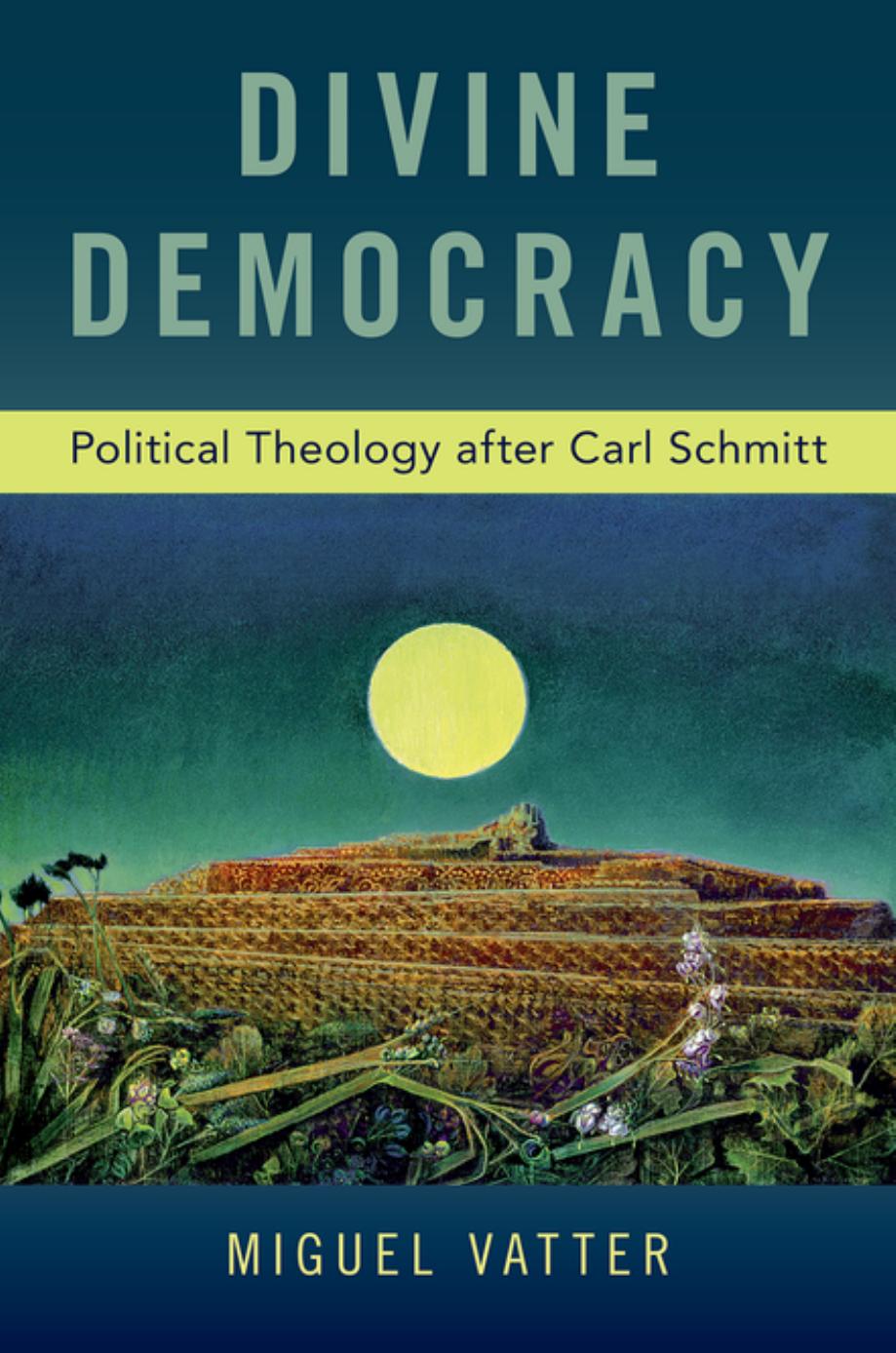 Divine Democracy: Political Theology after Carl Schmitt by Miguel Vatter