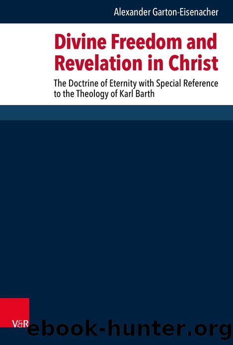 Divine Freedom and Revelation in Christ: The Doctrine of Eternity With Special Reference to the Theology of Karl Barth (Forschungen Zur Systematischen Und Okumenischen Theologie, 174) by Alexander Garton-eisenacher