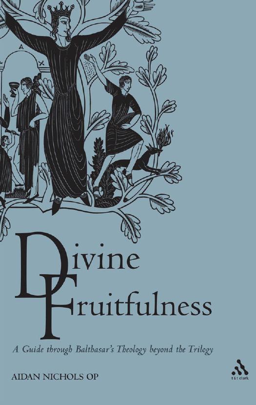 Divine Fruitfulness: A Guide to Balthasar's Theology beyond the Trilogy by Aidan Nichols