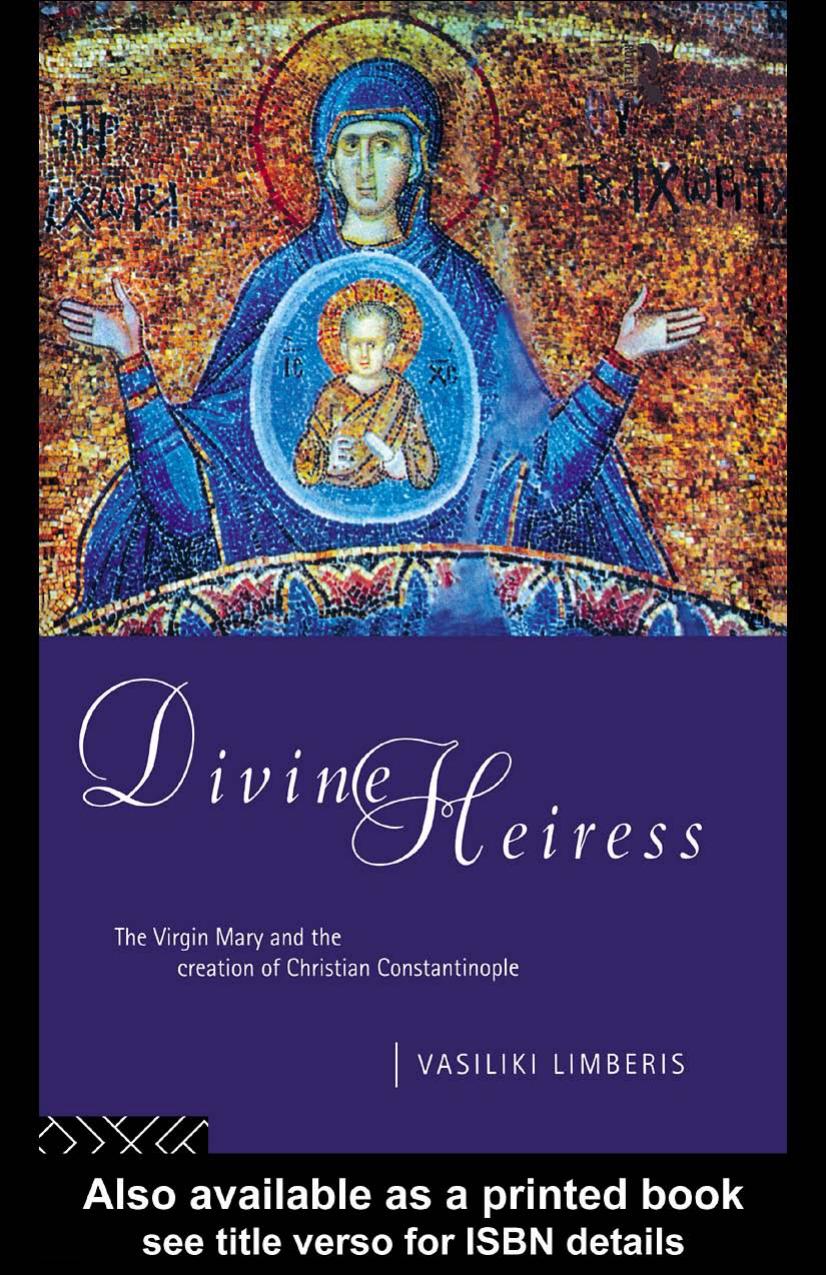 Divine Heiress: The Virgin Mary and the Creation of Christian Constantinople by Vasili Limberis
