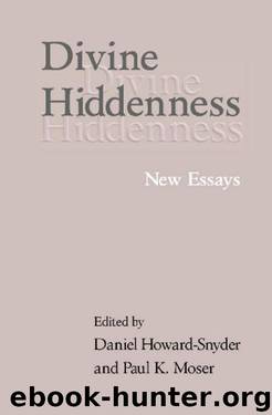 Divine Hiddenness: New Essays by Daniel Howard-Snyder & Paul Moser