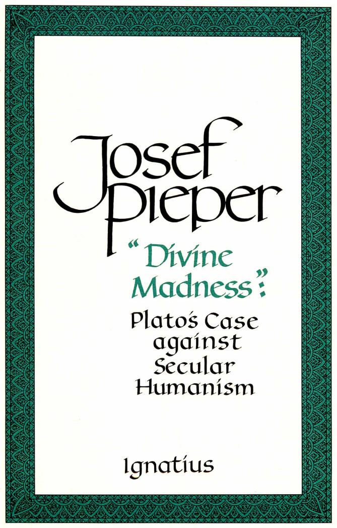 Divine Madness": Plato's Case Against Secular Humanism by Josef Pieper