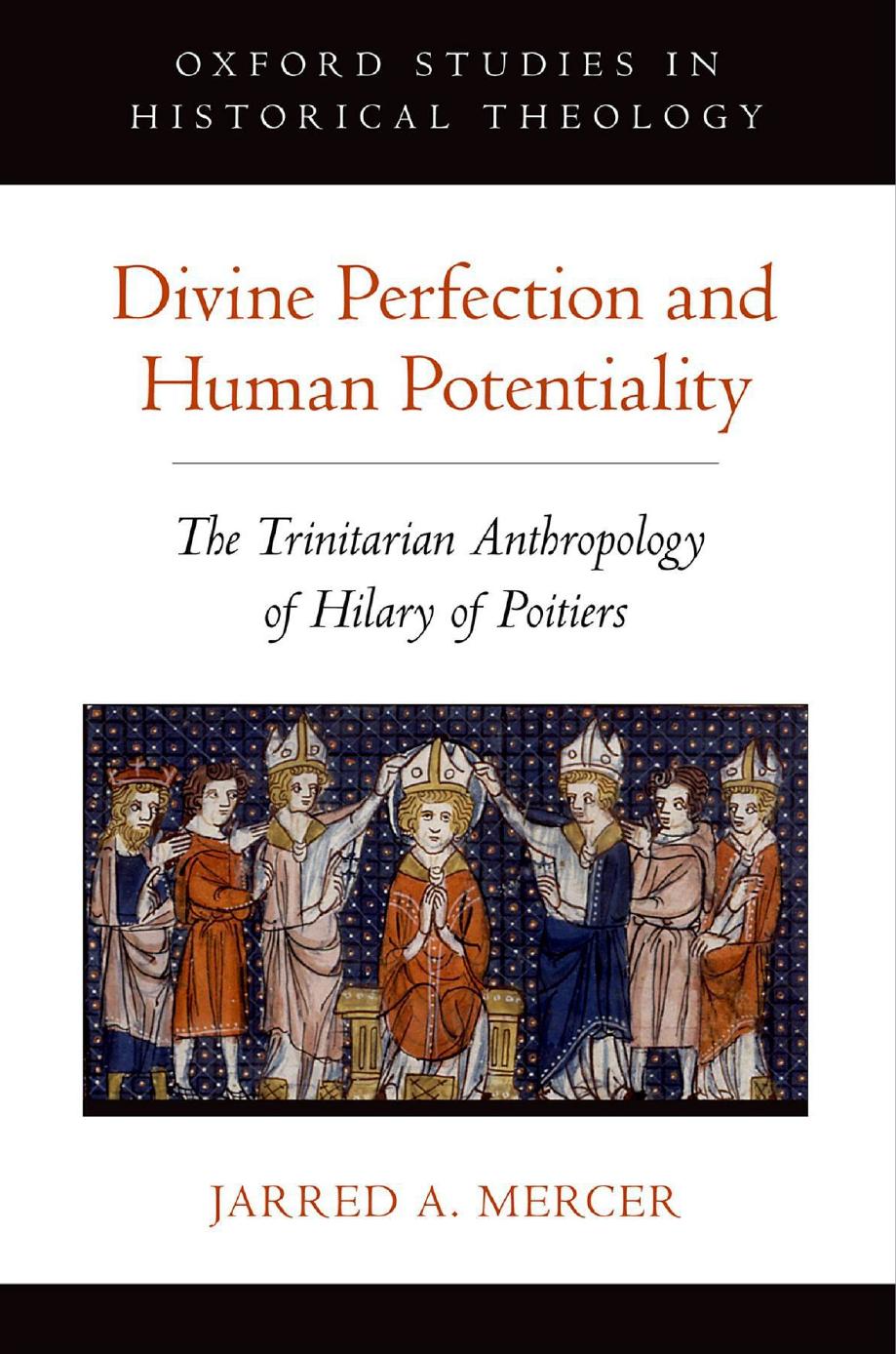 Divine Perfection and Human Potentiality: The Trinitarian Anthropology of Hilary of Poitiers by Jarred A. Mercer