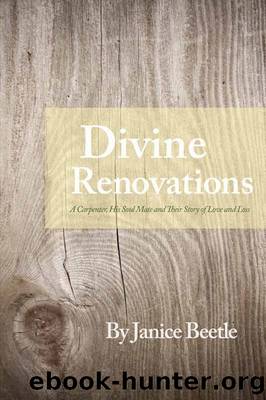 Divine Renovations: a Carpenter, His Soul Mate and Their Story of Love and Loss by Janice Beetle