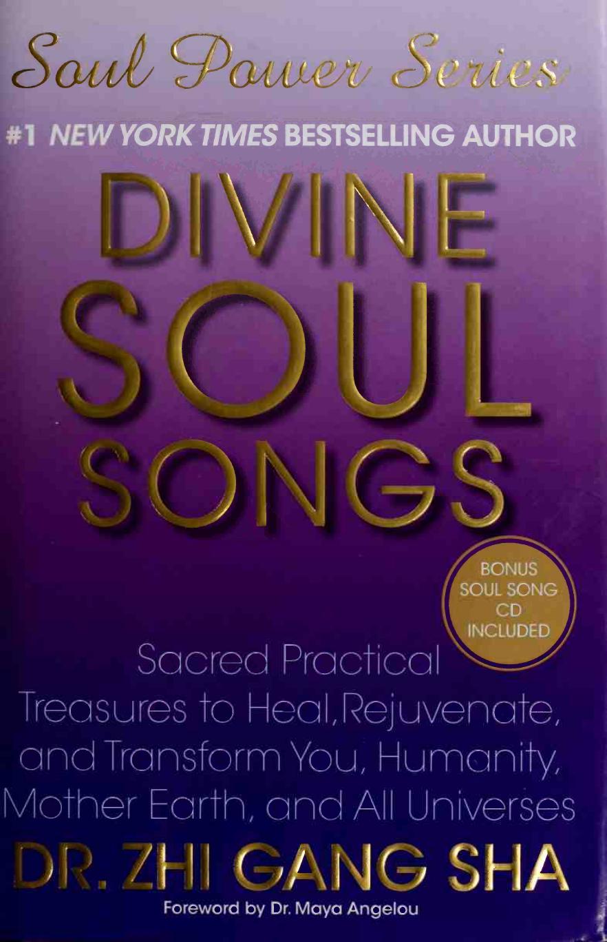 Divine Soul Songs: Sacred Practical Treasures to Heal, Rejuvenate, and Transform You, Humanity, Mother Earth, and All Universes by Zhi Gang Sha; Maya Angelou